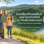familienfreundliche und barrierefreie ferienwohnungen anna und herbert - Ferienwohnungen Gutenbrunn Familienurlaub in Niederösterreich: Eine Familie geht am Seeufer, einer Person im Rollstuhl wird von Eltern und zwei Kindern begleitet; Werbebanner mit dem Text ‘Familienfreundlich und barrierefrei in Niederösterreich – Urlaub gemeinsam genießen’, inset Foto eines älteren Paares.