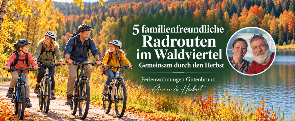 5 cyklotrás vhodných pre rodiny s deťmi vo Waldvierteli na jeseň – Ubytovanie u Anny a Herberta – Ubytovanie v Gutenbrunne Rodinná cyklistika na slnečnej jesennej trase s jazerom a farebnými stromami; propagačný banner pre päť cyklotrás vhodných pre rodiny v regióne Walviertel a ponuka ubytovania na jesennej dovolenke od Anny a Herberta, Gutenbrunn Ferienwohnungen (fotografia usmievajúceho sa páru v kruhu).